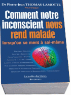 Comment notre inconscient nous rend malade (quand on se ment à soi-même) du Dr Thomas-Lamotte